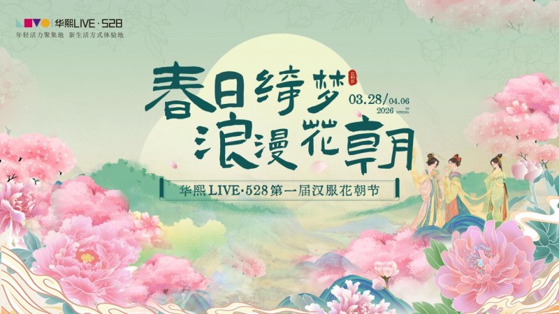 “春日绮梦，浪漫花朝”华熙LIVE·528汉服游园会即将启幕
